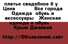 платье свадебное б/у › Цена ­ 5 500 - Все города Одежда, обувь и аксессуары » Женская одежда и обувь   . Крым,Джанкой